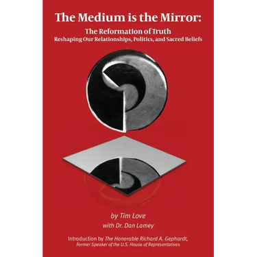 The Medium is the Mirror: The Reformation of Truth Reshaping Our Relationships, Politics, and Sacred Beliefs
