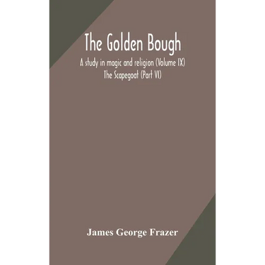 The Golden Bough: A Study In Magic And Religion (Volume Ix); The Scapegoat (Part Vi)