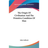 The Origin Of Civilisation And The Primitive Condition Of Man