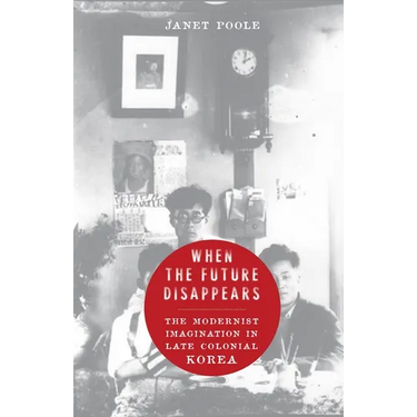When the Future Disappears: The Modernist Imagination in Late Colonial Korea