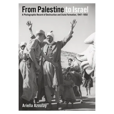 From Palestine to Israel: A Photographic Record of Destruction and State Formation, 1947-1950