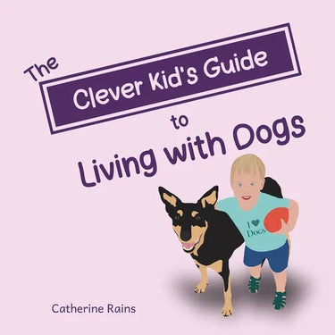 The Clever Kid's Guide to Living with Dogs