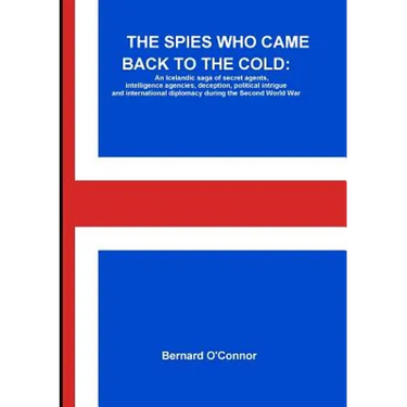 The Spies Who Came Back to the Cold: An Icelandic saga of secret agents, intelligence agencies, deception, political intrigue and international diplom