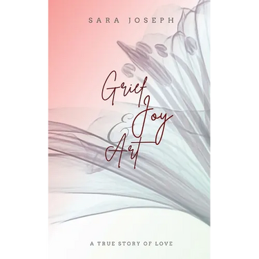 Grief, Joy & Art: A True Story of Love