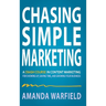 Chasing Simple: A Crash Course in Content Marketing for Showing Up, Saving Time, and Growing Your Business