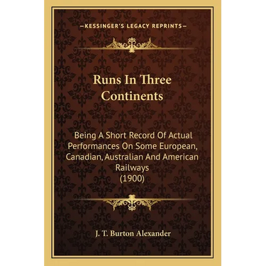 Runs In Three Continents: Being A Short Record Of Actual Performances On Some European, Canadian, Australian And American Railways (1900)