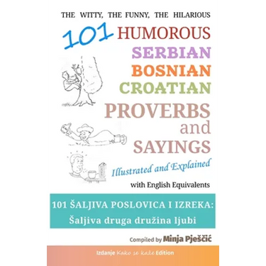101 Humorous Serbian - Bosnian - Croatian Proverbs and Sayings: 101 saljiva poslovica i izreka: Saljiva druga druzina ljubi