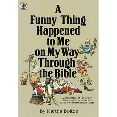 A Funny Thing Happened to Me on My Way Through the Bible: A Collection of Humorous Sketches and Monologues Based on Familiar Bible Stories