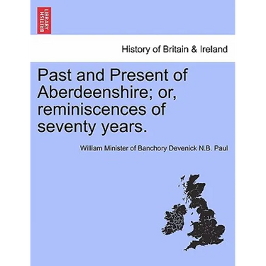 Past and Present of Aberdeenshire; Or, Reminiscences of Seventy Years.