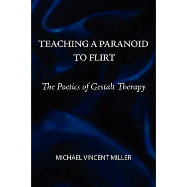 Teaching a Paranoid to Flirt: The Poetics of Gestalt Therapy