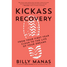 Kickass Recovery: From Your First Year Clean to the Life of Your Dreams