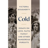 Cold: Essays on Love, Faith, Family and Other Dangerous Pursuits