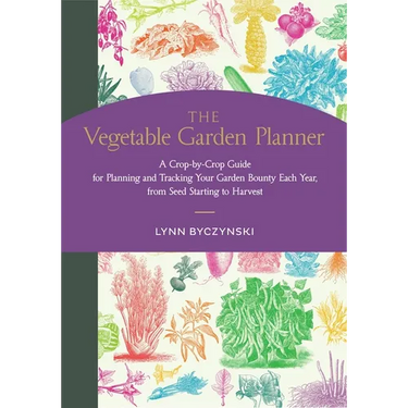 The Vegetable Garden Planner: A Crop-By-Crop Guide for Planning and Tracking Your Garden Bounty Each Year, from Seed Starting to Harvest