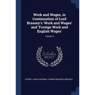 Work and Wages, in Continuation of Lord Brassey's 'Work and Wages' and 'Foreign Work and English Wages'; Volume 3