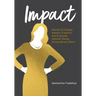 Impact: Stories of Change Makers, Creators, and Everyday Women Doing Extraordinary Work