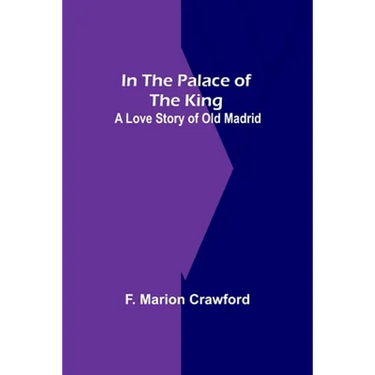 In The Palace Of The King; A Love Story Of Old Madrid