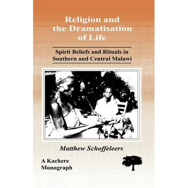 Religion and the Dramatisation of Life. Spirit Beliefs and Rituals in Southern and Central Malawi