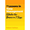 7 Lessons in Time Management: Master the Basics in 7 Steps