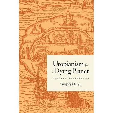 Utopianism for a Dying Planet: Life After Consumerism