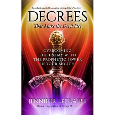 Decrees that Make the Devil Flee: Overcoming the enemy with the prophetic power in your mouth