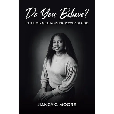 Do You Believe?: In the Miracle Working Power of God