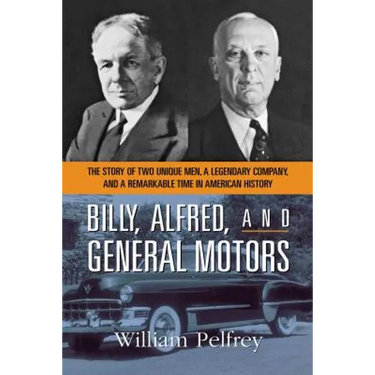 Billy, Alfred, and General Motors: The Story of Two Unique Men, a Legendary Company, and a Remarkable Time in American History