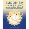 Buddhism for Healing: Practical Meditations, Mantras, and Rituals for Balance and Harmony