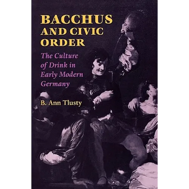 Bacchus and Civic Order: The Culture of Drink in Early Modern Germany