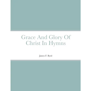 Grace And Glory Of Christ In Hymns