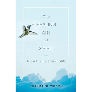 The Healing Art of Spirit: Love & loss, life & the afterlife