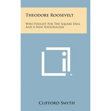 Theodore Roosevelt: Who Fought for the Square Deal and a New Nationalism