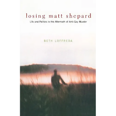 Losing Matt Shepard: Life and Politics in the Aftermath of Anti-Gay Murder