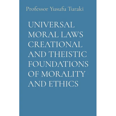 Universal Moral Laws Creational and Theistic Foundations of Morality and Ethics