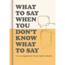 What to Say When You Don't Know What to Say: Encouragement from God's Heart