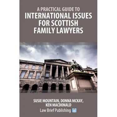 A Practical Guide to International Issues for Scottish Family Lawyers