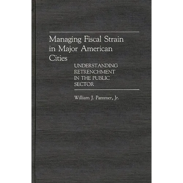 Managing Fiscal Strain in Major American Cities: Understanding Retrenchment in the Public Sector