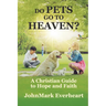 Do Pets Go To Heaven?: A Christian Guide to Hope and Faith