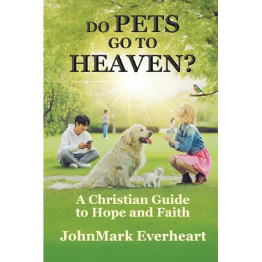Do Pets Go To Heaven?: A Christian Guide to Hope and Faith