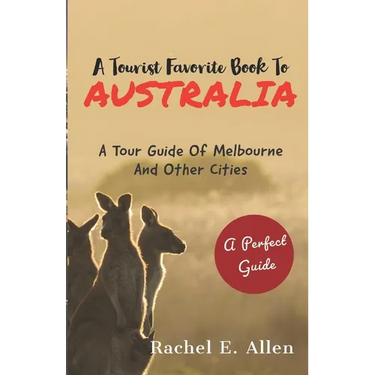 A Tourist Favorite Book To Australia: A Tour Guide Of Melbourne And Other Major Cities