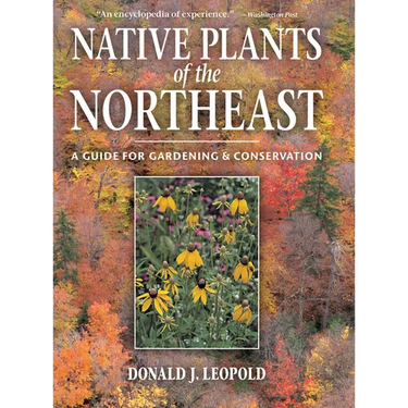 Native Plants of the Northeast: A Guide for Gardening and Conservation