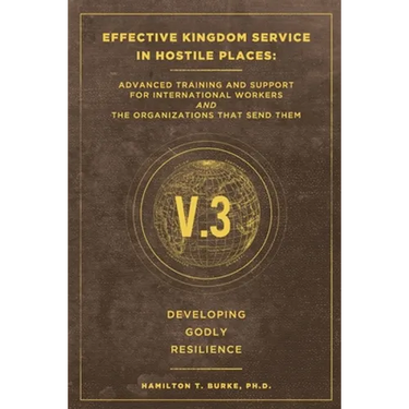 Effective Kingdom Service in Hostile Places: Advanced Training and Support for International Workers and the Organizations that Send Them: Developing