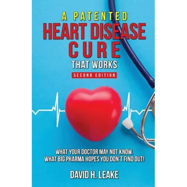 A (Patented) Heart Disease Cure That Works!: What Your Doctor May Not Know. What Big Pharma Hopes You Don't Find Out.