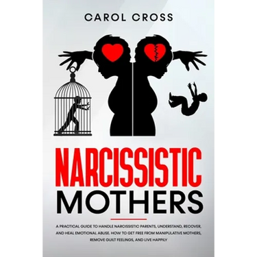 Narcissistic Mothers: A practical guide to handle narcissistic parents, understand, recover, and heal emotional abuse. How to get free from