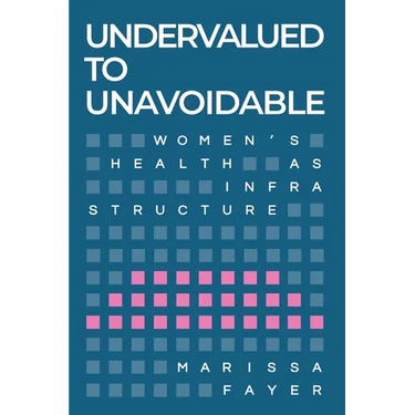 Undervalued to Unavoidable: Women's Health as Infrastructure