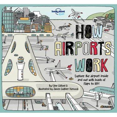 Lonely Planet Kids How Airports Work: Brilliant Facts & Lift the Flaps Amazing Illustrations Discover Plane & Control Tower Secrets See Inside an Airc