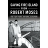 Saving Fire Island from Robert Moses: The Fight for a National Seashore