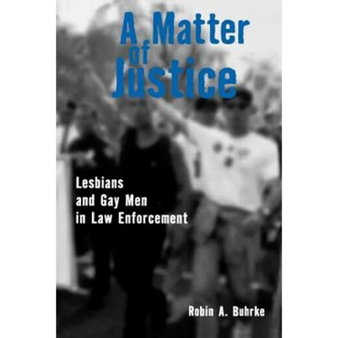 A Matter of Justice: Lesbians and Gay Men in Law Enforcement