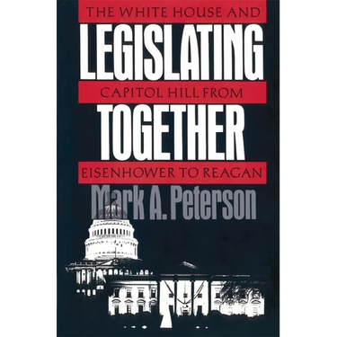 Legislating Together: The White House and Capitol Hill from Eisenhower to Reagan