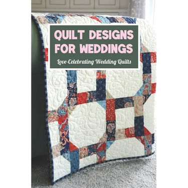 Quilt Designs for Weddings: Love-Celebrating Wedding Quilts