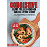 Congestive Heart Failure Cookbook and Food List for Seniors: Easy, Healthy and Delicious Low-Sodium Meals to Lower Blood Pressure and Manage CHF for t